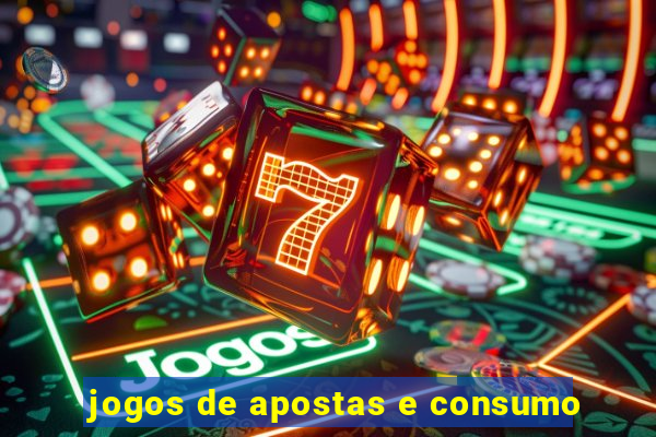 jogos de apostas e consumo